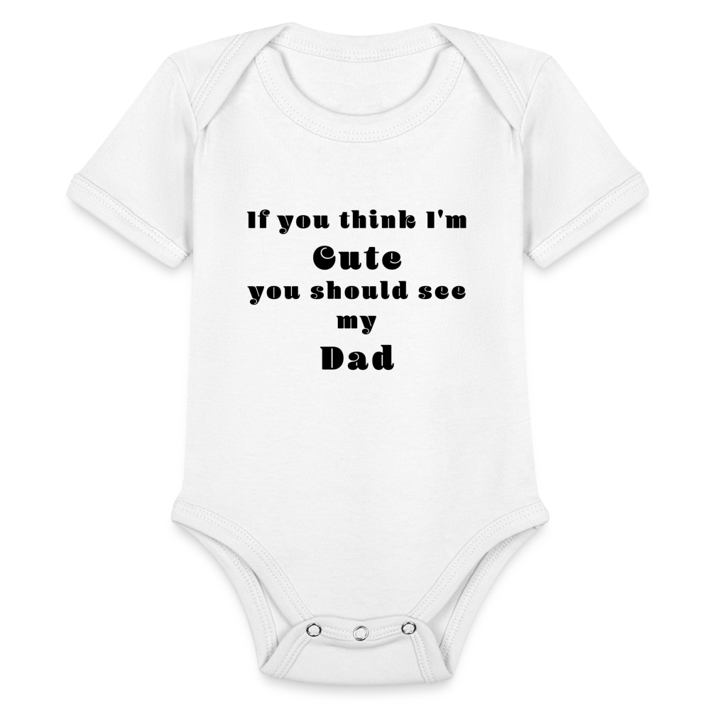 If you think I'm Cute...Dad - white